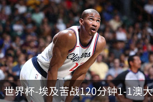 世界杯-埃及苦战120分钟1-1澳大利亚 点球4-2获胜晋级