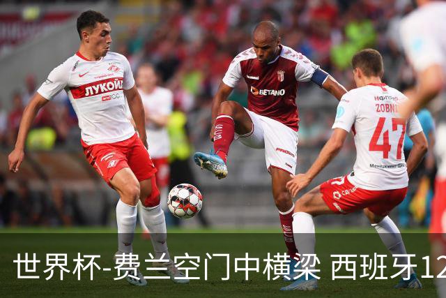 世界杯-费兰空门中横梁 西班牙12射4正半场暂0-0佛得角