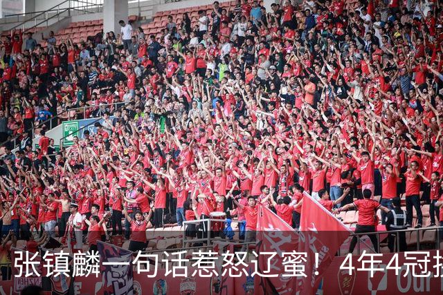 张镇麟一句话惹怒辽蜜！4年4冠换两队，夺冠只字不提辽宁培养