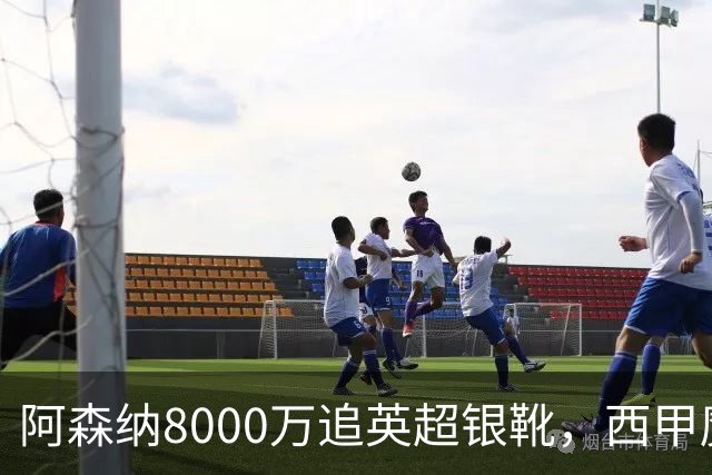阿森纳8000万追英超银靴，西甲魔翼或来投